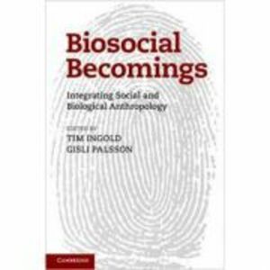 Biosocial Becomings: Integrating Social and Biological Anthropology - Tim Ingold, Gisli Palsson imagine