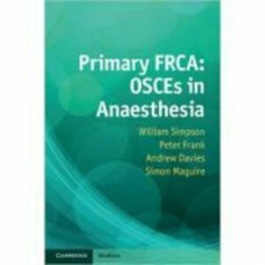 Primary FRCA: OSCEs in Anaesthesia - William Simpson, Peter Frank, Andrew Davies, Simon Maguire imagine