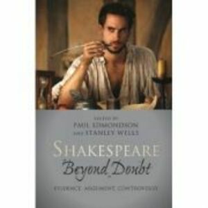 Shakespeare beyond Doubt: Evidence, Argument, Controversy - Paul Edmondson, Stanley Wells imagine