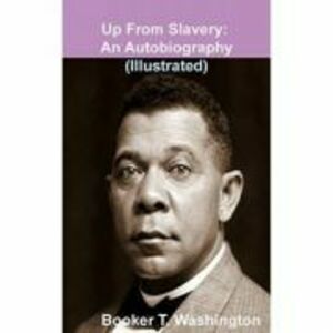 Up from Slavery: An Autobiography - Booker T. Washington imagine