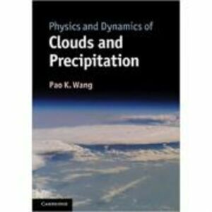 Physics and Dynamics of Clouds and Precipitation - Pao K. Wang imagine
