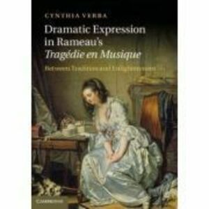 Dramatic Expression in Rameau's Tragedie en Musique: Between Tradition and Enlightenment - Cynthia Verba imagine
