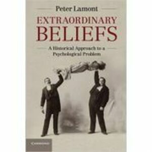 Extraordinary Beliefs: A Historical Approach to a Psychological Problem - Peter Lamont imagine