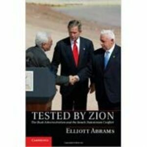Tested by Zion: The Bush Administration and the Israeli-Palestinian Conflict - Elliott Abrams imagine