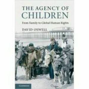 The Agency of Children: From Family to Global Human Rights - David Oswell imagine