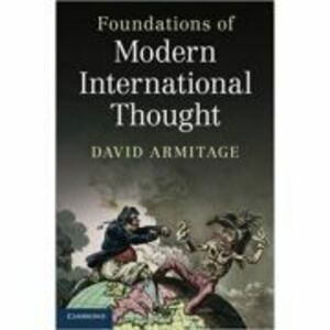 Foundations of Modern International Thought - David Armitage imagine