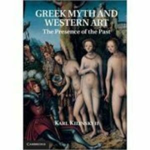 Greek Myth and Western Art: The Presence of the Past - Karl Kilinski II imagine