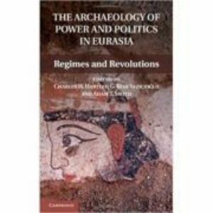 The Archaeology of Power and Politics in Eurasia: Regimes and Revolutions - Dr Charles W. Hartley, Dr G. Bike Yazicioglu, Dr Adam T. Smith imagine