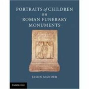 Portraits of Children on Roman Funerary Monuments - Jason Mander imagine