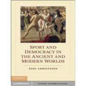 Sport and Democracy in the Ancient and Modern Worlds - Paul Christesen imagine