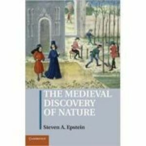 The Medieval Discovery of Nature - Steven A. Epstein imagine
