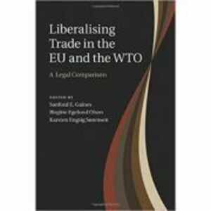 Liberalising Trade in the EU and the WTO: A Legal Comparison - Sanford E. Gaines, Birgitte Egelund Olsen, Karsten Engsig Sorensen imagine