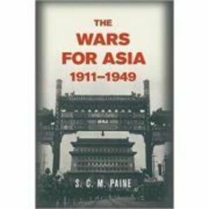 The Wars for Asia, 1911–1949 - S. C. M. Paine imagine