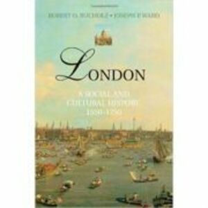London: A Social and Cultural History, 1550–1750 - Robert O. Bucholz, Joseph P. Ward imagine