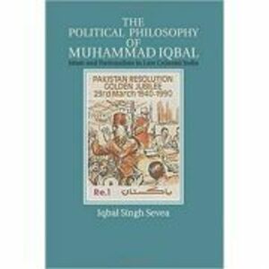 The Political Philosophy of Muhammad Iqbal: Islam and Nationalism in Late Colonial India - Iqbal Singh Sevea imagine