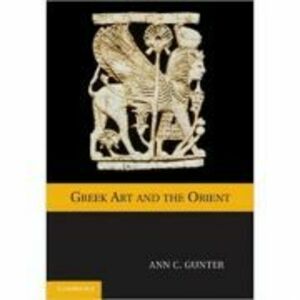 Greek Art and the Orient - Ann C. Gunter imagine