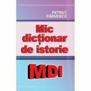 Mic dictionar de istorie - Petrut Parvescu imagine