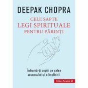 Cele sapte legi spirituale pentru parinti. Indruma-ti copiii pe calea succesului si a implinirii - Deepak Chopra imagine