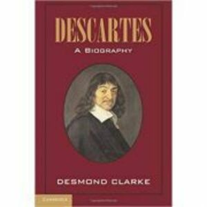 Descartes: A Biography - Desmond M. Clarke imagine