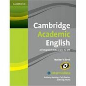 Cambridge Academic English B1+ Intermediate Teacher's Book: An Integrated Skills Course for EAP - Anthony Manning, Chris Sowton, Craig Thaine imagine