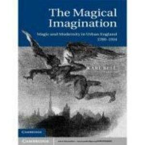 The Magical Imagination: Magic and Modernity in Urban England, 1780–1914 - Karl Bell imagine
