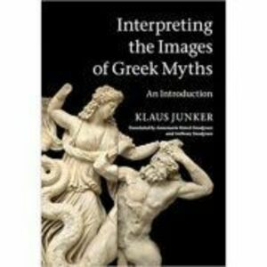 Interpreting the Images of Greek Myths: An Introduction - Klaus Junker imagine