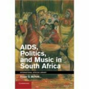 AIDS, Politics, and Music in South Africa - Fraser G. McNeill imagine