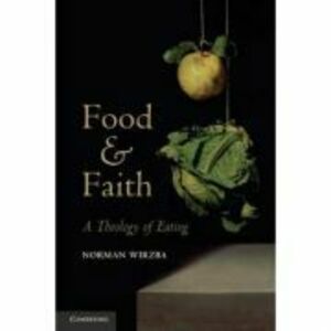 Food and Faith: A Theology of Eating - Norman Wirzba imagine