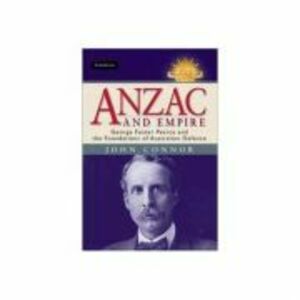Anzac and Empire: George Foster Pearce and the Foundations of Australian Defence - John Connor imagine