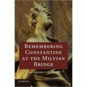 Remembering Constantine at the Milvian Bridge - Raymond Van Dam imagine