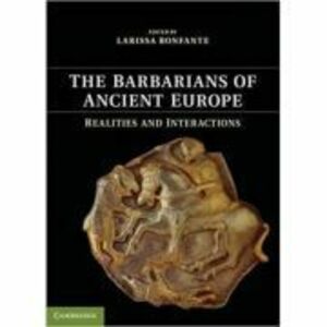The Barbarians of Ancient Europe: Realities and Interactions - Larissa Bonfante imagine