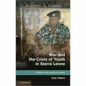 War and the Crisis of Youth in Sierra Leone - Krijn Peters imagine