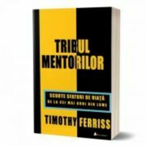 Tribul mentorilor. Scurte sfaturi de viata de la cei mai buni din lume - Timothy Ferriss imagine