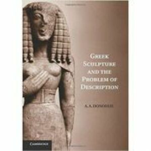 Greek Sculpture and the Problem of Description - A. A. Donohue imagine