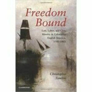 Freedom Bound: Law, Labor, and Civic Identity in Colonizing English America, 1580–1865 - Christopher Tomlins imagine