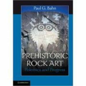 Prehistoric Rock Art: Polemics and Progress - Paul G. Bahn imagine