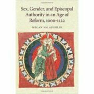 Sex, Gender, and Episcopal Authority in an Age of Reform, 1000–1122 - Megan McLaughlin imagine