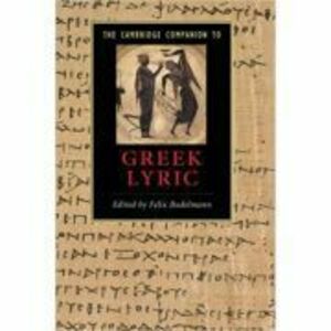 The Cambridge Companion to Greek Lyric - Felix Budelmann imagine