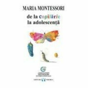 De la copilarie la adolescenta - Maria Montessori imagine
