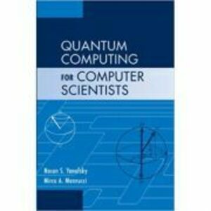 Quantum Computing for Computer Scientists - Noson S. Yanofsky, Mirco A. Mannucci imagine