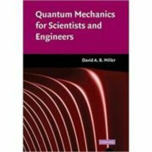 Quantum Mechanics for Scientists and Engineers - David A. B. Miller imagine