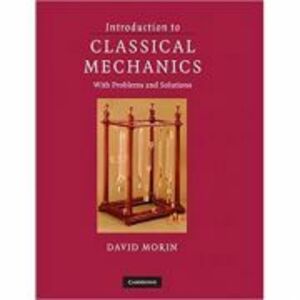Introduction to Classical Mechanics: With Problems and Solutions - David Morin imagine