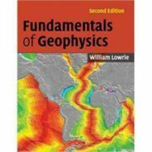Fundamentals of Geophysics - William Lowrie imagine
