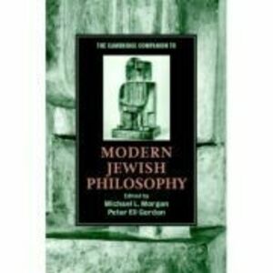 The Cambridge Companion to Modern Jewish Philosophy - Michael L. Morgan, Peter Eli Gordon imagine