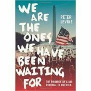 We Are the Ones We Have Been Waiting For: The Promise of Civic Renewal in America - Peter Levine imagine