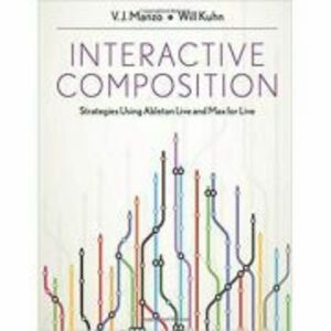 Interactive Composition. Strategies Using Ableton Live and Max for Live - V. J. Manzo, Will Kuhn imagine