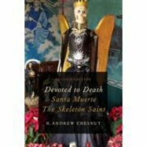 Devoted to Death: Santa Muerte, the Skeleton Saint - R. Andrew Chesnut imagine