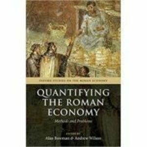 Quantifying the Roman Economy: Methods and Problems - Alan Bowman, Andrew Wilson imagine