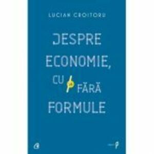 Despre economie, cu si fara formule - Lucian Croitoru imagine