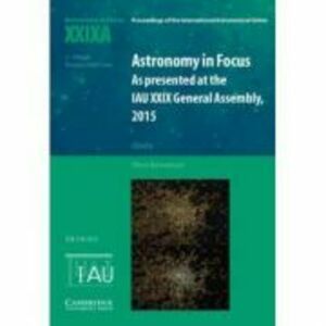 Astronomy in Focus XXIXA: Volume 1: As Presented at the IAU XXIX General Assembly, 2015 - Piero Benvenuti imagine
